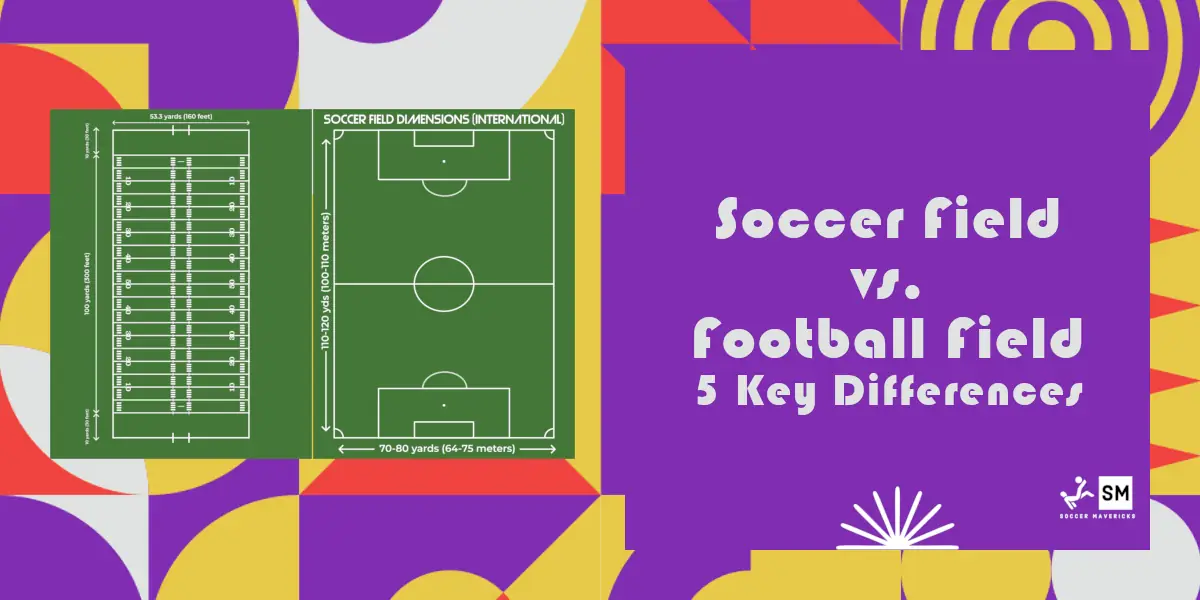 Soccer Field vs. Football Field: 5 Key Differences to Level Up Your Knowledge